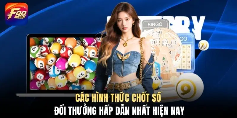 Các hình thức chốt số đổi thưởng hấp dẫn nhất hiện nay