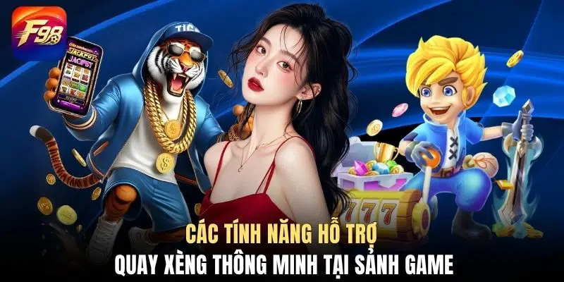 Các tính năng hỗ trợ quay xèng thông minh tại sảnh game