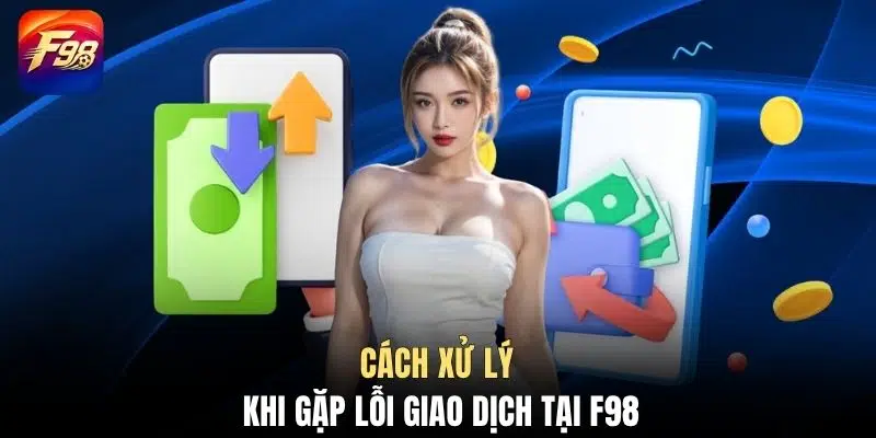 Cách xử lý khi gặp lỗi giao dịch tại F98