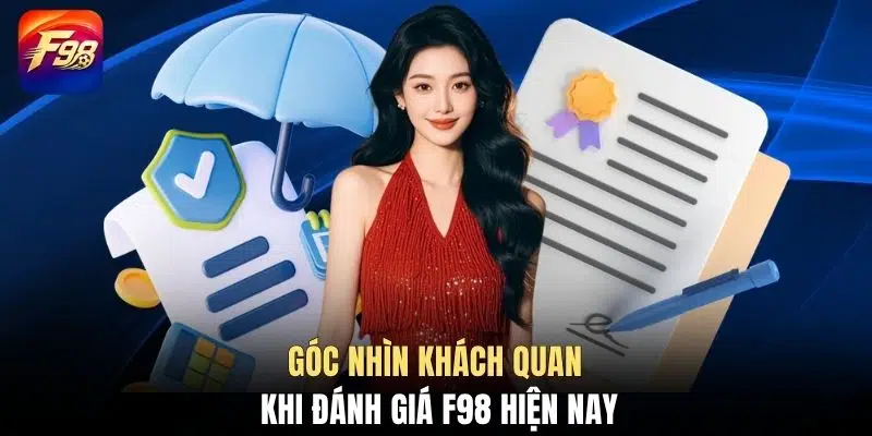 Góc nhìn khách quan khi đánh giá F98 hiện nay