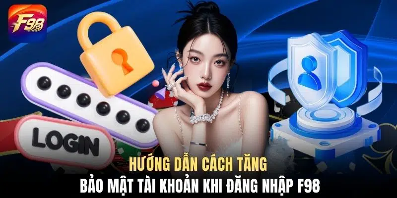 Hướng dẫn cách tăng bảo mật tài khoản khi đăng nhập F98