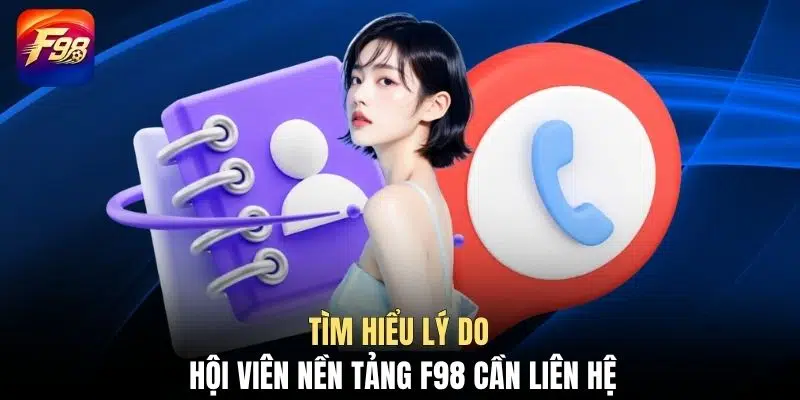 Tìm hiểu lý do hội viên nền tảng F98 cần liên hệ