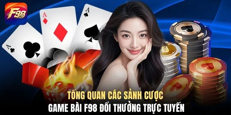Tổng quan các sảnh cược game bài F98 đổi thưởng trực tuyến