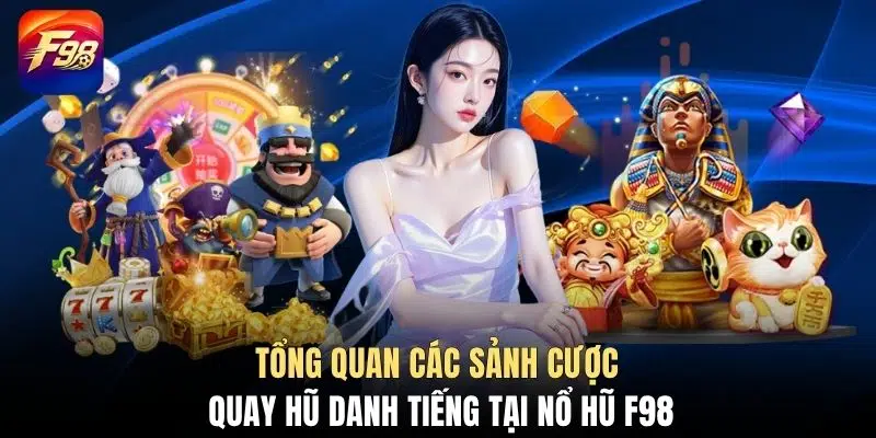 Tổng quan các sảnh cược quay hũ danh tiếng tại nổ hũ F98