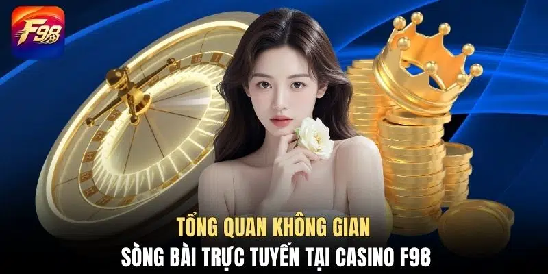 Tổng quan không gian sòng bài trực tuyến tại casino F98